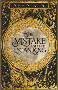 Title: The Mistake and the Lycan King, Author: Asha Nyr