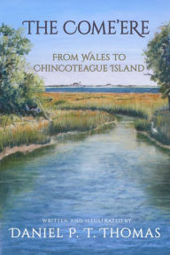 Title: The Come'ere: From Wales to Chincoteague Island, Author: Daniel P.T. Thomas