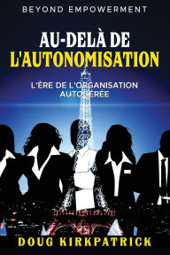 Title: Au-Delà De L'autonomisation: L'ère de l'organisation autogérée, Author: Doug Kirkpatrick