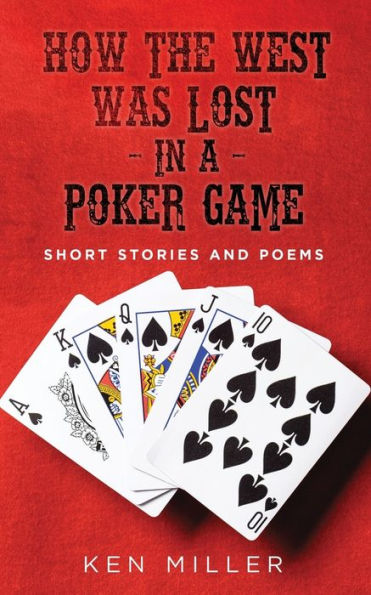 How the West Was Lost In a Poker Game: Short Stories and Poems