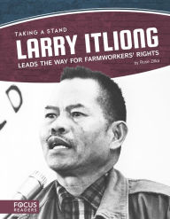 Title: Larry Itliong Leads the Way for Farmworkers' Rights, Author: Rose Zilka