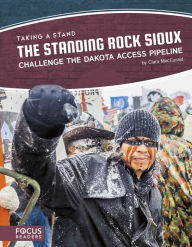 Title: The Standing Rock Sioux Challenge the Dakota Access Pipeline, Author: Clara MacCarald