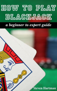 Title: Blackjack: How To Play Blackjack: A Beginner to Expert Guide: to Get You From The Sidelines to Running the Blackjack Table, Reduce Your Risk, and Have Fun, Author: Steven Hartman