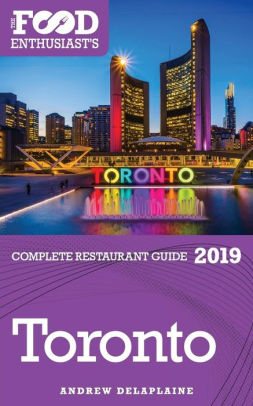 Toronto 2019 The Food Enthusiast S Complete Restaurant Guide