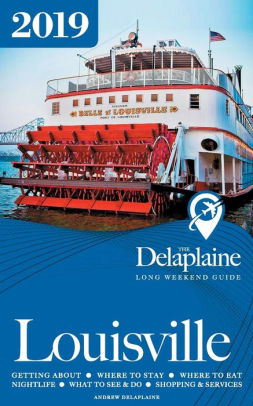 Louisville The Delaplaine 2019 Long Weekend Guide By Andrew