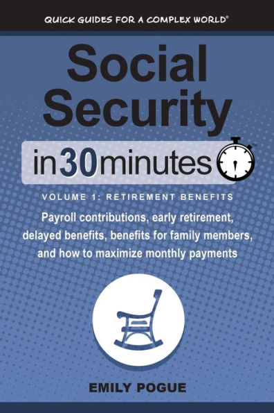Social Security 30 Minutes, Volume 1: Retirement Benefits: Payroll contributions, early retirement, delayed benefits, benefits for family members, and how to maximize monthly payments
