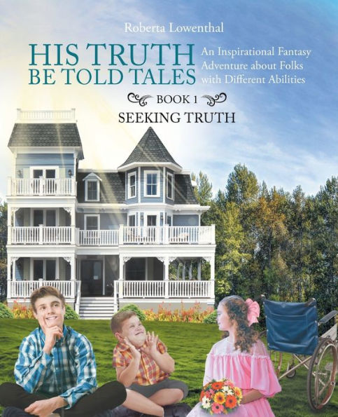 His Truth Be Told Tales: An Inspirational Fantasy Adventure about Folks with Different Abilities