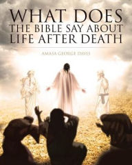 Title: What Does the Bible Say about Life after Death?, Author: Amasa George Davis