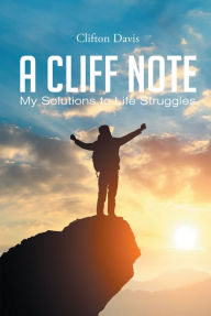 Title: A Cliff Note: My Solutions to Life Struggles, Author: Clifton Davis