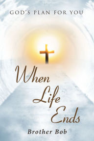 Title: When Life Ends: God's Plan for You, Author: Brother Bob