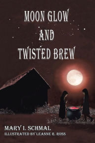 Title: Moon Glow and Twisted Brew: Book Two, Author: Mary I. Schmal