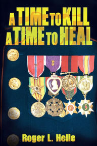 Title: A Time to Kill, a Time to Heal, Author: Roger L. Helle