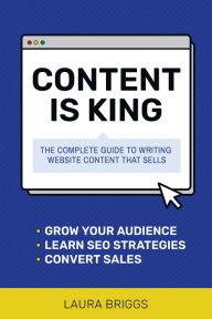 Title: Content Is King: The Complete Guide to Writing Website Content That Sells, Author: Laura Briggs