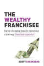 The Wealthy Franchisee: Game-Changing Steps to Becoming a Thriving Franchise Superstar