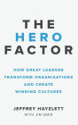 Hero Factor: How Great Leaders Transform Organizations and Create Winning Cultures