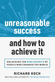 Ebooks audio downloads Unreasonable Success and How to Achieve It: Unlocking the 9 Secrets of People Who Changed the World 9781642011364 by Richard Koch