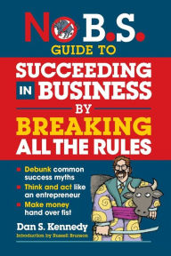 Title: No B.S. Guide to Succeeding in Business by Breaking All the Rules, Author: Dan S. Kennedy