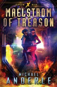 Title: Maelstrom of Treason (Opus X, #6), Author: Michael Anderle