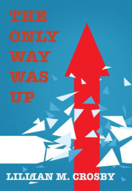 Title: The Only Way Was Up, Author: Lillian M. Crosby