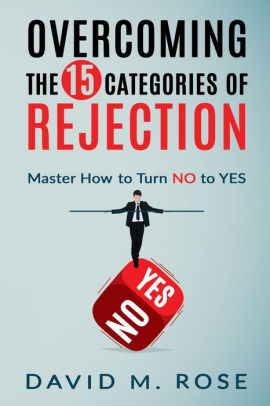 Overcoming The 15 Categories of Rejection: Master How to Turn NO to YES