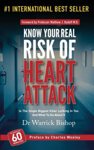 Title: Know Your Real Risk Of Heart Attack: Is The Single Biggest Killer Lurking In You And What To Do About It, Author: Warrick Bishop