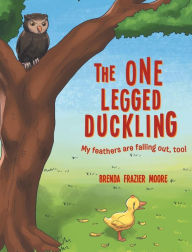 Title: The One Legged Duckling, Author: Brenda Frazier Moore