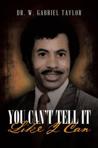 Title: You Can't Tell It Like I Can, Author: Dr. W. Gabriel Taylor