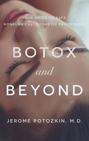 Botox and Beyond: Your Guide To Safe, Nonsurgical, Cosmetic Procedures