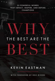 Title: Why The Best Are The Best: 25 Powerful Words That Impact, Inspire, And Define Champions, Author: Kevin Eastman