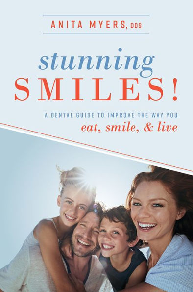 Stunning Smiles!: A Dental Guide To Improve The Way You eat, smile, & live
