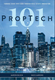 Title: PropTech 101: Turning Chaos Into Cash Through Real Estate Innovation, Author: Aaron Block