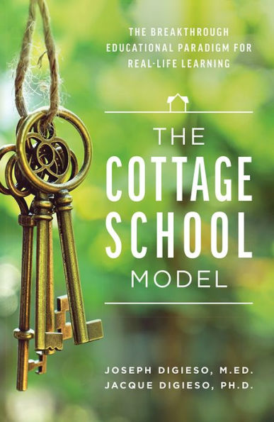 The Cottage School Model: The Breakthrough Educational Paradigm For Real-Life Learning