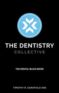 Title: The Dentistry Collective: The Dental Black Book, Author: Timothy R. Garofolo