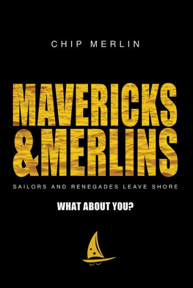 Mavericks & Merlins: Sailors And Renegades Leave Shore, What About You?