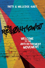 Title: The Resolutionist: Welcome To The Anti-Retirement Movement, Author: Patti Hart