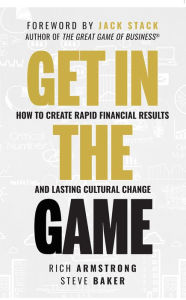Title: Get In The Game: How To Create Rapid Financial Results And Lasting Cultural Change, Author: Rich Armstrong
