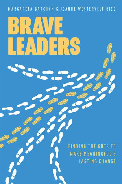 Brave Leaders: Finding The Guts To Make Meaningful & Lasting Change