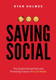 Title: Saving Social: The Dysfunctional Past and Promising Future of Social Media, Author: Ryan Holmes