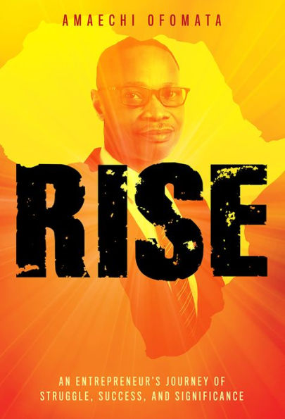 RISE: An Entrepreneur's Journey Of Struggle, Success, And Significance