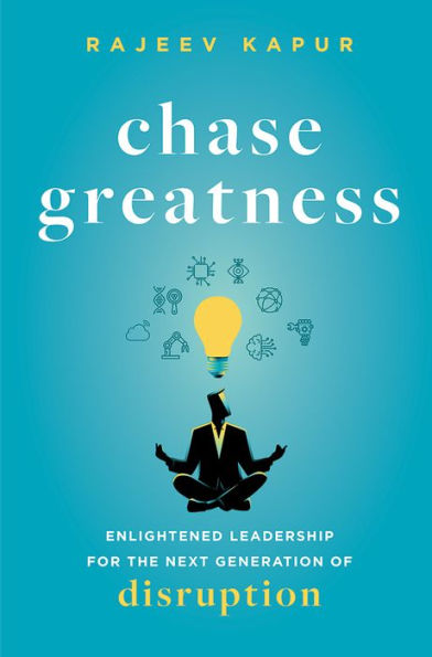 Chase Greatness: Enlightened Leadership for the Next Generation of Disruption