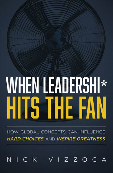 When Leadership* Hits the Fan: How Global Concepts Can Influence Hard Choices and Inspire Greatness