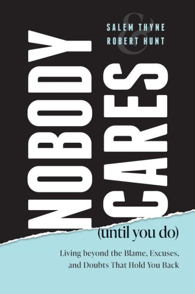 Nobody Cares (Until You Do): Living beyond the Blame, Excuses, and ...