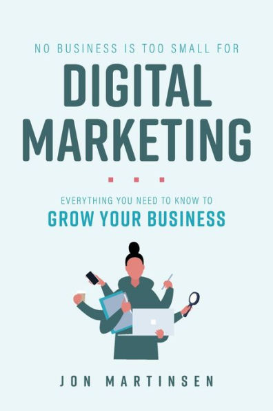 No Business Is Too Small For Digital Marketing: Everything You Need To Know Grow Your