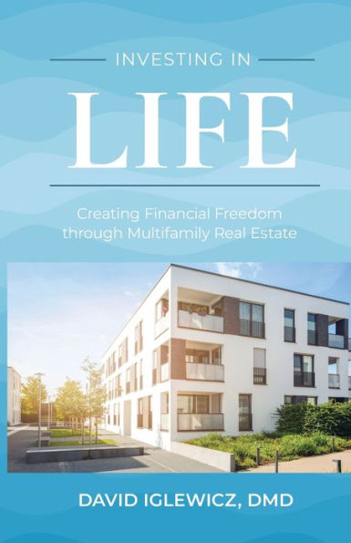 Investing in Life: Creating Financial Freedom Through Multifamily Real Estate