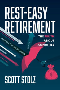 Title: Rest-Easy Retirement: The Truth about Annuities, Author: Scott Stolz