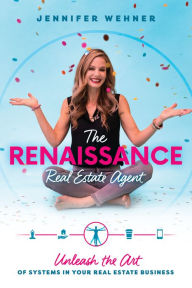 Title: The Renaissance Real Estate Agent: Unleash the Art of Systems In Your Real Estate Business, Author: Jennifer Wehner