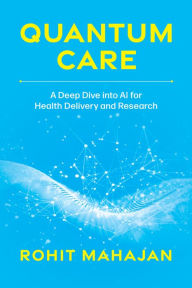 Title: Quantum Care: A Deep Dive into AI for Health Delivery and Research, Author: Rohit Mahajan