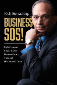 Title: Business SOS!: Eight Common Legal Mistakes Business Owners Make and How to Avoid Them, Author: Rich Sierra Esq.