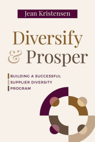 Title: Diversify & Prosper: Building a Successful Supplier Diversity Program, Author: Jean Kristensen