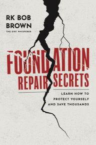 Title: Foundation Repair Secrets: Learn How to Protect Yourself and Save Thousands, Author: RK Bob Brown